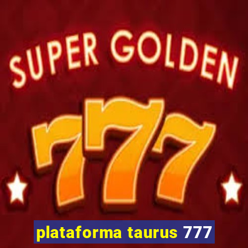 plataforma taurus 777